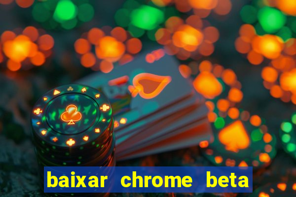 baixar chrome beta para pc